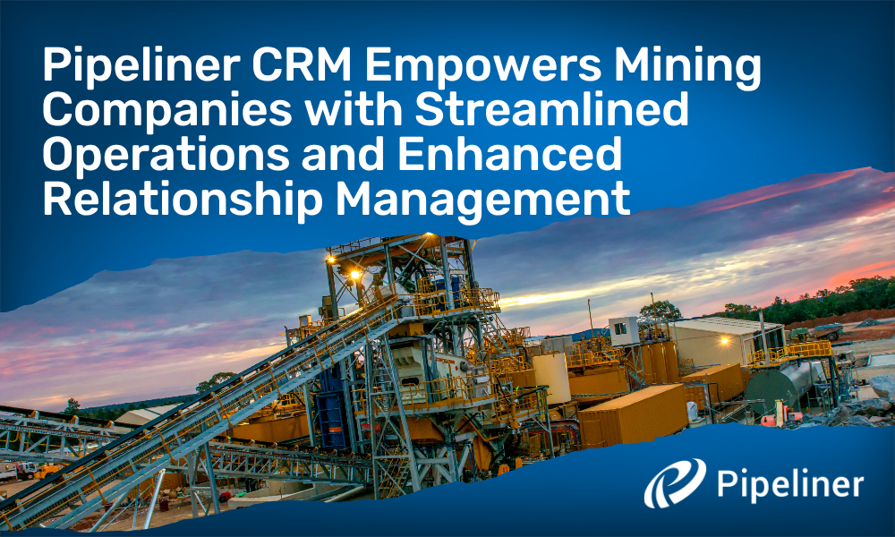 Pipeliner CRM Empowers Mining Companies with Streamlined Operations and Enhanced Relationship Management